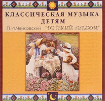 CD Классическая музыка детям - П. И. Чайковский. Детский альбом - fgospostavki.ru - Уфа